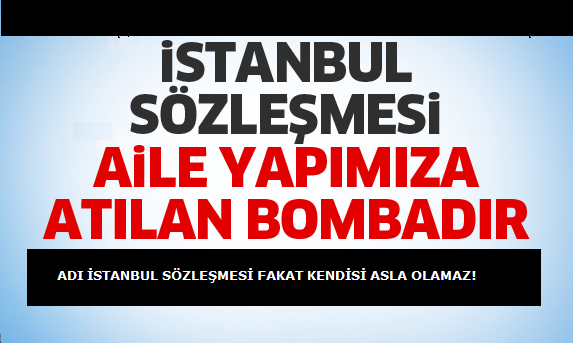 ADI İSTANBUL SÖZLEŞMESİ FAKAT KENDİSİ ASLA OLAMAZ!