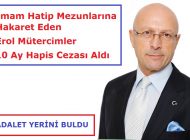 İmam Hatip Mezunlarına Hakaret Eden Erol Mütercimler 10 Ay Hapis Cezası Aldı