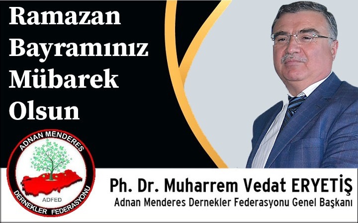 Adnan Menderes Dernekler Federasyonu Genel Başkanı Ph. Dr. Muharrem Vedat ERYETİŞ’ten Ramazan Bayramı Mesajı