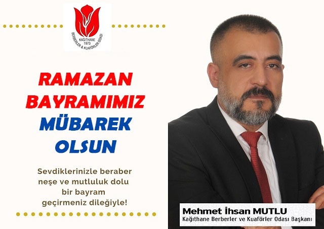 Kağıthane Berberler ve Kuaförler Odası Başkanı Mehmet İhsan MUTLU‘dan Ramazan Bayramı Mesajı