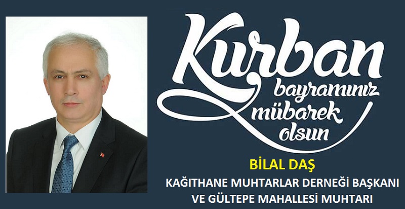 Kağıthane Muhtarlar Derneği Başkanı Bilal DAŞ’ın Kurban Bayramı Mesajı