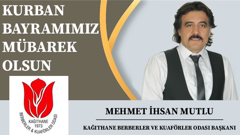 Kağıthane Berberler ve Kuaförler Odası Başkanı Mehmet İhsan MUTLU‘dan Kurban Bayramı Mesajı