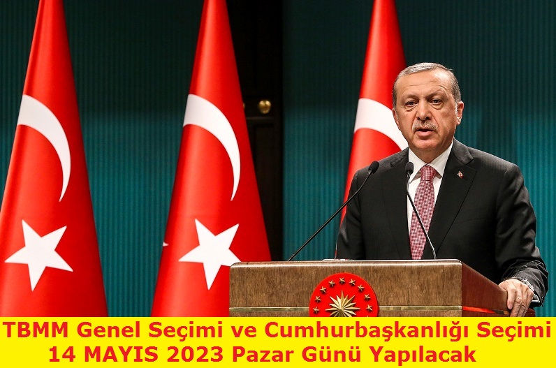 TBMM Genel Seçimi ve Cumhurbaşkanlığı Seçimi 14 Mayıs’ta Yapılacak
