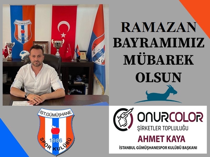 İstanbul Gümüşhanespor Kulübü Başkanı Ahmet KAYA’DAN Ramazan Bayramı Mesajı