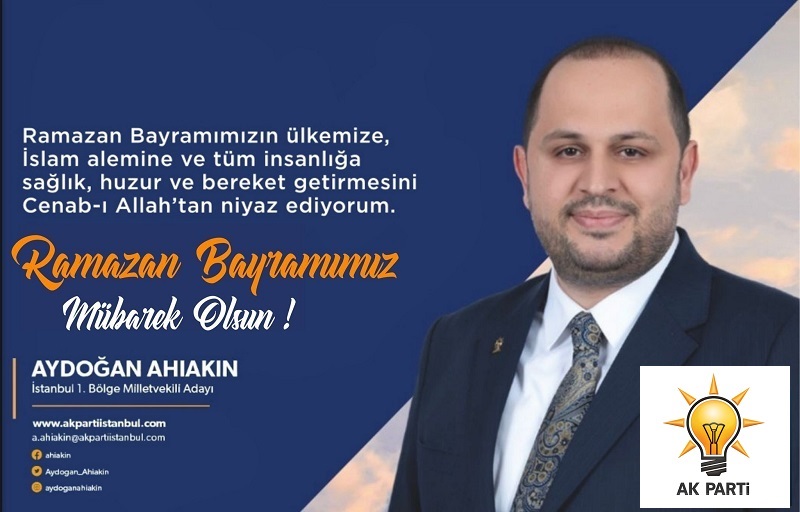 AK Parti İstanbul Milletvekili Adayı Aydoğan AHIAKIN’dan Ramazan Bayramı Mesajı