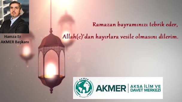 Aksa İlim ve Davet Merkezi Başkanı Hamza ER’den Ramazan Bayramı Mesajı