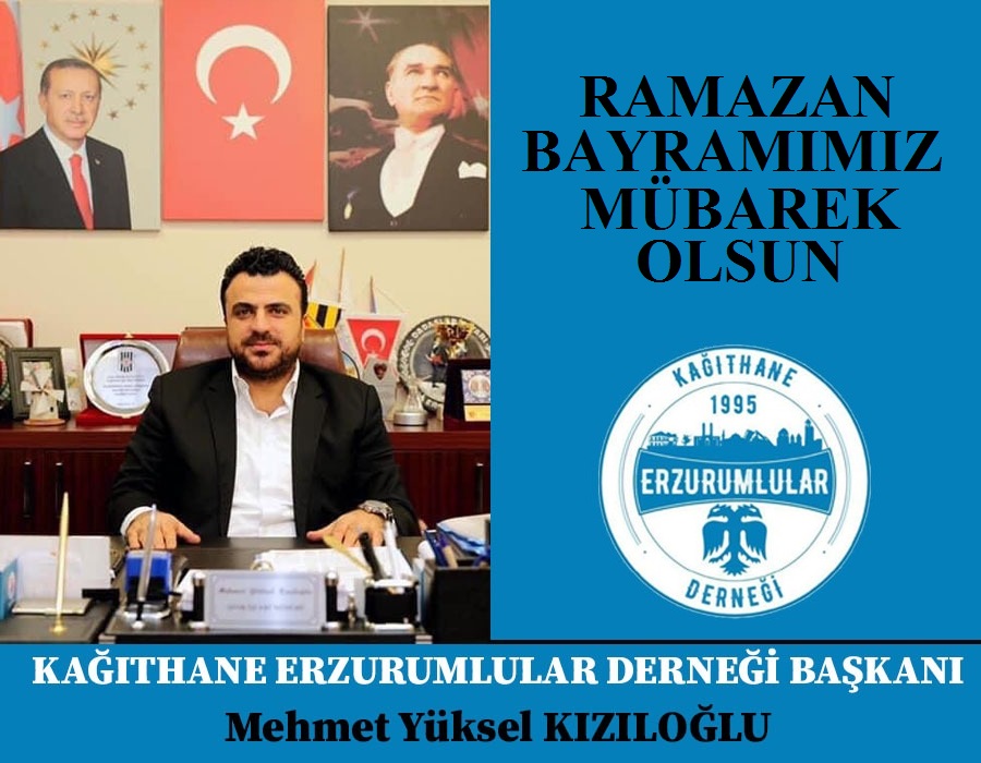 Kağıthane Erzurumlular Derneği Başkanı Mehmet Yüksel Kızıloğlu’ndan Ramazan Bayramı Mesajı