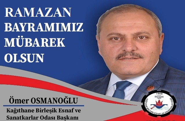 Kağıthane Esnaf ve Sanatkarlar Odası Başkanı Ömer OSMANOĞLU’ndan Ramazan Bayramı Mesajı