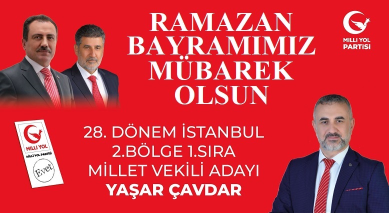 Milli Yol Partisi İstanbul Milletvekili Adayı Yaşar ÇAVDAR’dan Ramazan Bayramı Mesajı