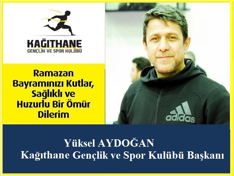 Kağıthane Gençlik ve Spor Kulübü Başkanı Yüksel AYDOĞAN’dan Ramazan Bayramı Mesajı