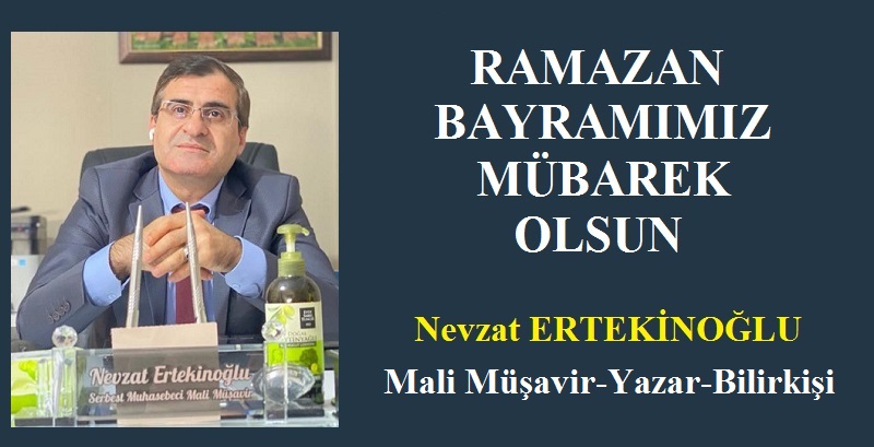 Mali Müşavir Nevzat ERTEKİNOĞLU’ndan Ramazan Bayramı Mesajı