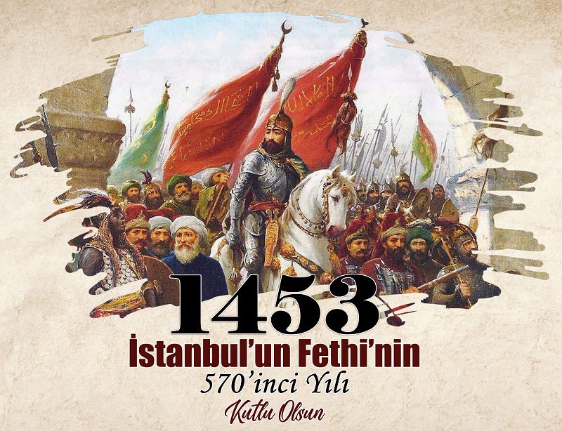 İstanbul’un Fethi’nin 570. Yıl Dönümü Kutlu Olsun