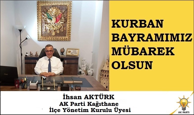 AK Parti Kağıthane İlçe Yönetim Kurulu Üyesi İhsan AKTÜRK’ten Kurban Bayramı Mesajı