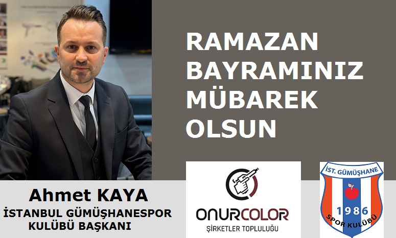 İstanbul Gümüşhanespor Kulübü Başkanı Ahmet KAYA’DAN Ramazan Bayramı Mesajı