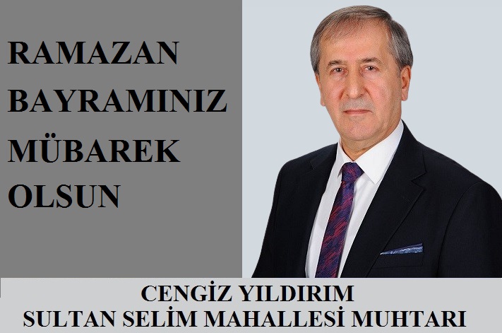 Sultan Selim Mahallesi Muhtarı Cengiz YILDIRIM’dan Ramazan Bayramı Mesajı