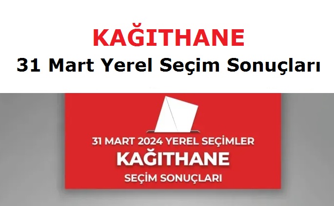 Kağıthane Belediye Başkanlığı 2024 Yerel Seçim Sonuçları