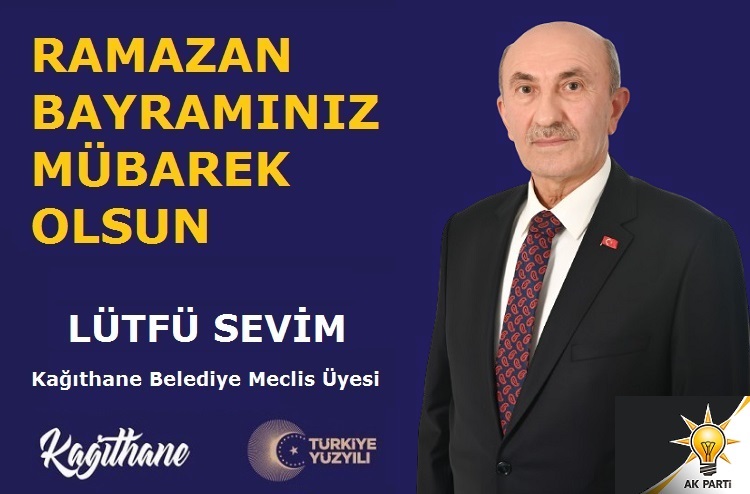 AK Parti Kağıthane Belediye Meclis Üyesi Lütfü SEVİM’den Ramazan Bayramı Mesajı