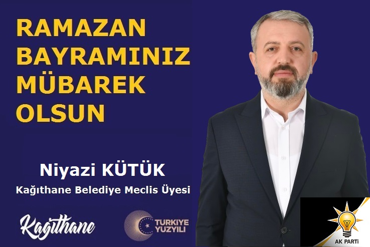 AK Parti Kağıthane Belediye Meclis Üyesi Niyazi KÜTÜK’ten Ramazan Bayramı Mesajı