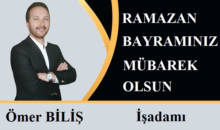 İşadamı Ömer BİLİŞ’ten Ramazan Bayramı Mesajı