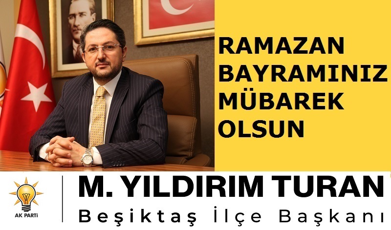 AK Parti Beşiktaş İlçe Başkanı M. Yıldırım TURAN’dan Ramazan Bayramı Mesajı