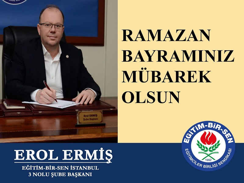 EĞİTİM BİR SEN İstanbul 3 Nolu Şube Başkanı Erol ERMİŞ’ten Ramazan Bayramı Mesajı