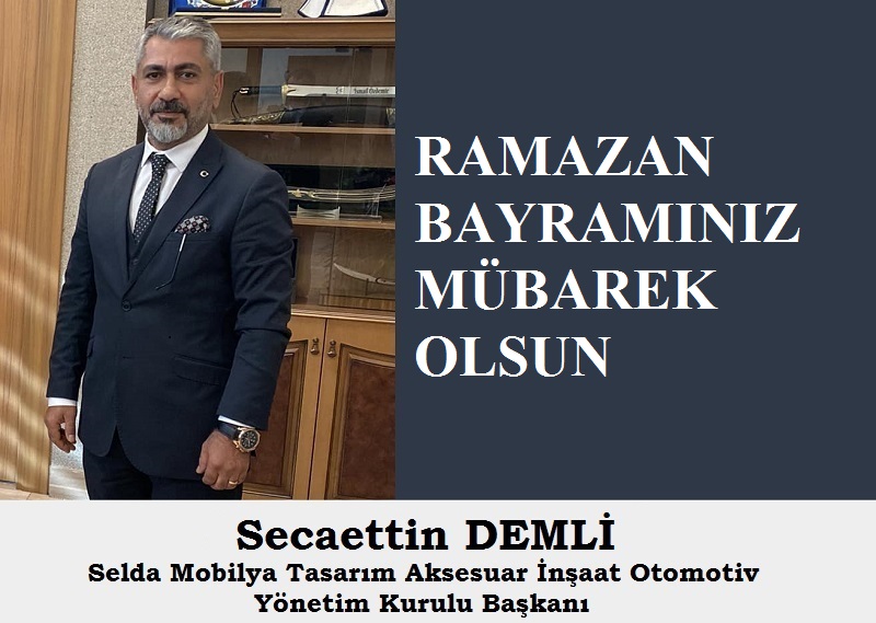 Selda Mobilya Tasarım Aksesuar İnşaat Otomotiv Sahibi Secaettin DEMLİ’den Ramazan Bayramı Mesajı