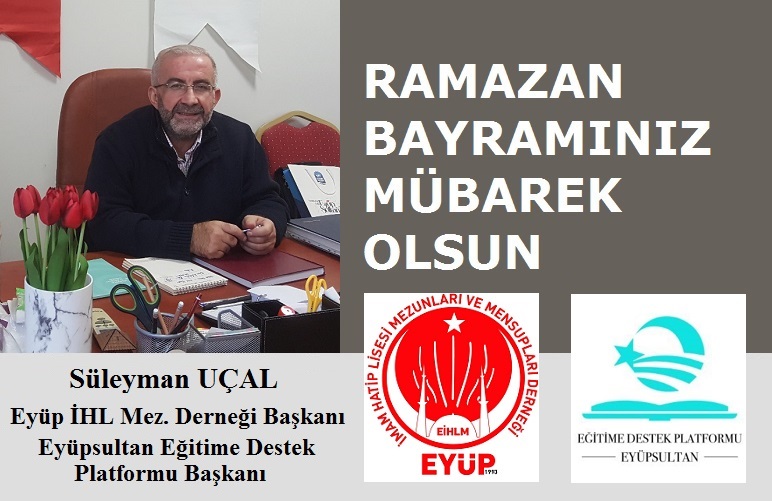 Eyüp İmam Hatip Lisesi Mezunları Derneği Başkanı Süleyman UÇAL’dan Ramazan Bayramı Mesajı