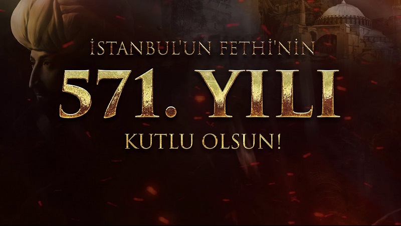 İstanbul’un Fethi’nin 571. Yıl Dönümü Kutlu Olsun