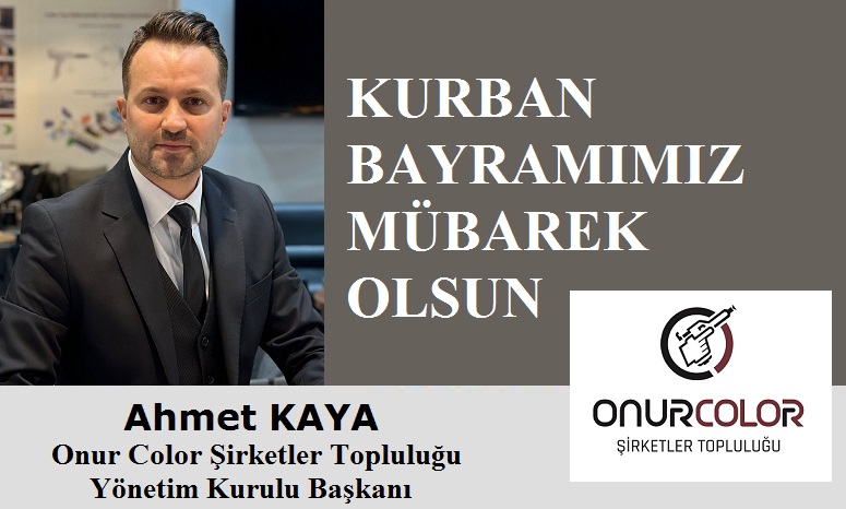 Onur Color Şirketler Topluluğu Yönetim Kurulu Başkanı Ahmet KAYA’dan Kurban Bayramı Mesajı