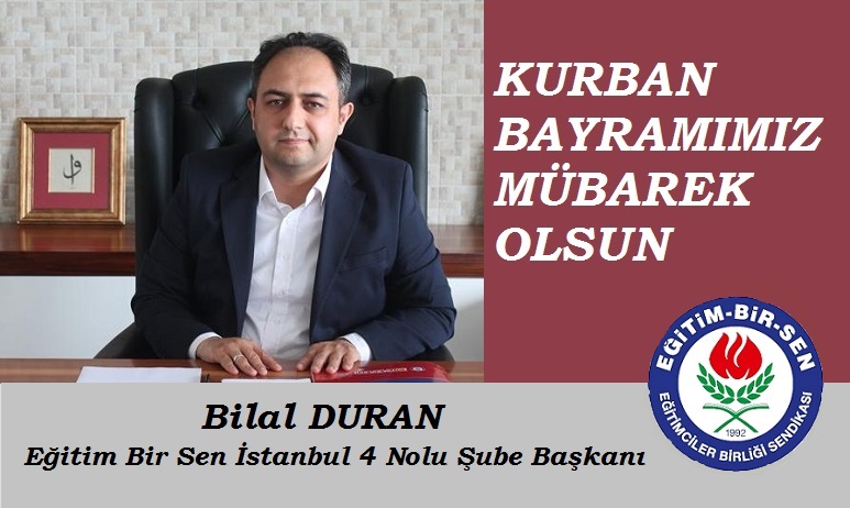 Eğitim Bir Sen İstanbul 4 Nolu Şube Başkanı Bilal DURAN’dan Kurban Bayramı Mesajı