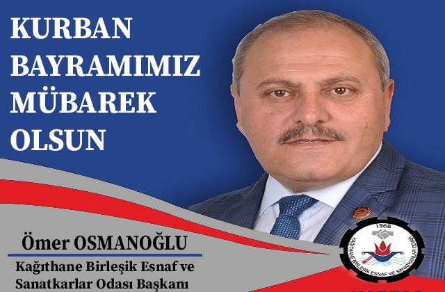Kağıthane Birleşik Esnaf ve Sanatkarlar Odası Başkanı Ömer OSMANOĞLU’ndan Kurban Bayramı Mesajı