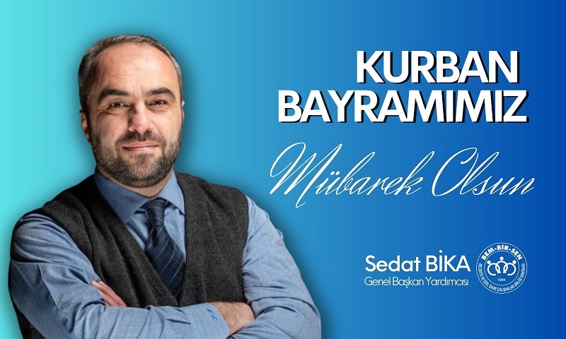 BEM BİR SEN Genel Başkan Yardımcısı Sedat BİKA’dan Kurban Bayramı Mesajı
