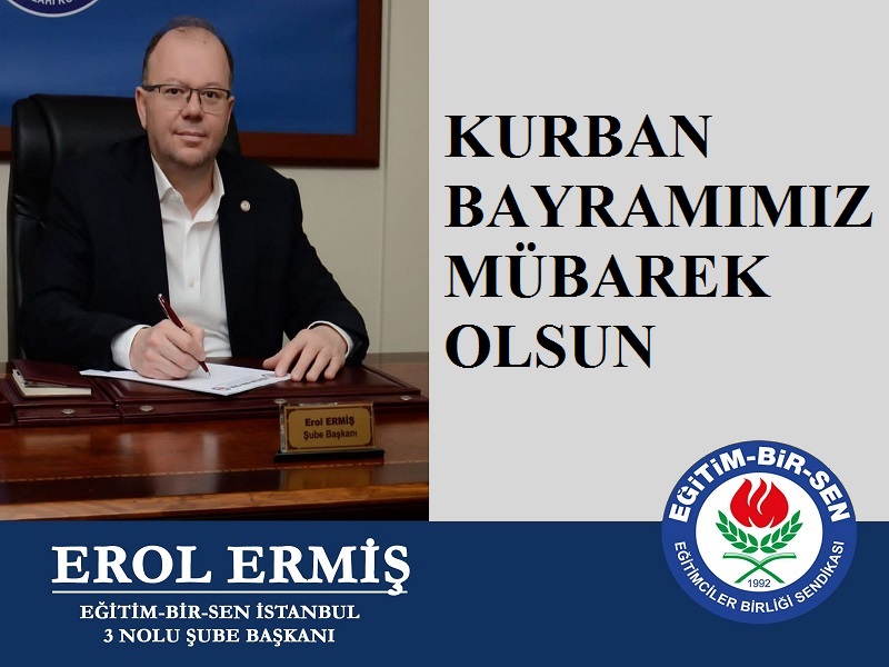 EĞİTİM BİR SEN İstanbul 3 Nolu Şube Başkanı Erol ERMİŞ’ten Kurban Bayramı Mesajı