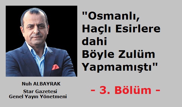 Osmanlı, Haçlı Esirlere dahi Böyle Zulüm Yapmamıştı – Bölüm-3