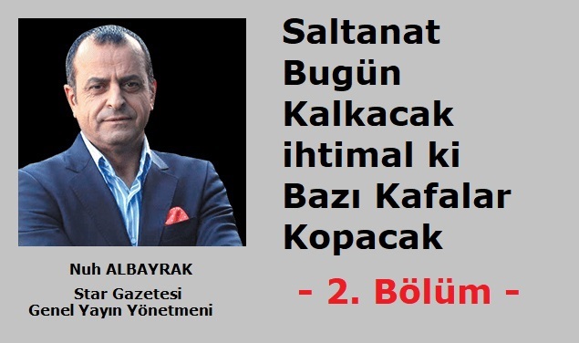 Saltanat Bugün Kalkacak ihtimal ki Bazı Kafalar Kopacak – Bölüm-2