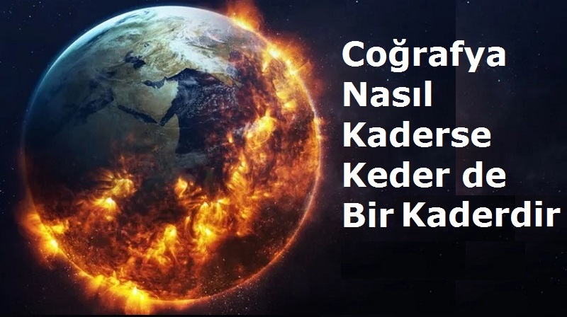 Coğrafya Nasıl Kaderse, Keder de Bir Kaderdir