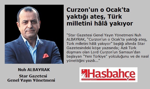 Nuh ALBAYRAK: Curzon’un o Ocak’ta yaktığı ateş, Türk milletini hâlâ yakıyor