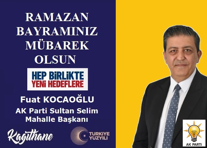 AK Parti Kağıthane Sultan Selim Mahalle Başkanı Fuat KOCAOĞLU’ndan Ramazan Bayramı Mesajı