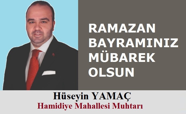 Hamidiye Mahallesi Muhtarı Hüseyin YAMAÇ’tan Ramazan Bayramı Mesajı