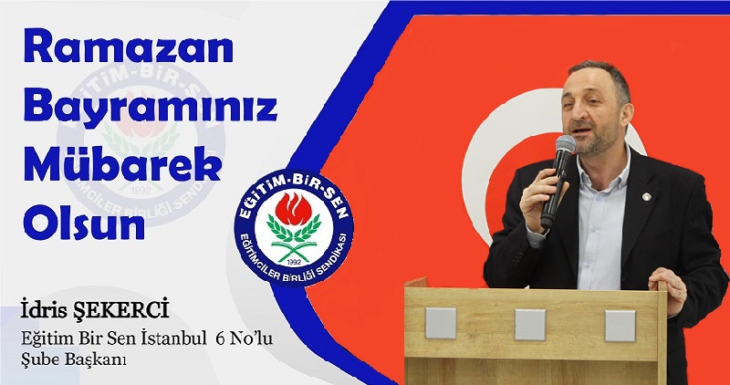 EBS İstanbul 6 Nolu Şube Başkanı İdris ŞEKERCİ’den Ramazan Bayramı Mesajı