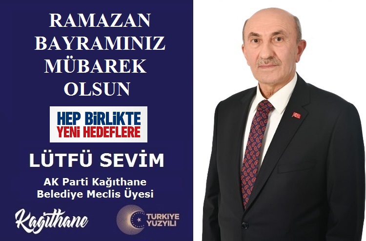 AK Parti Kağıthane Belediye Meclis Üyesi Lütfü SEVİM’den Ramazan Bayramı Mesajı