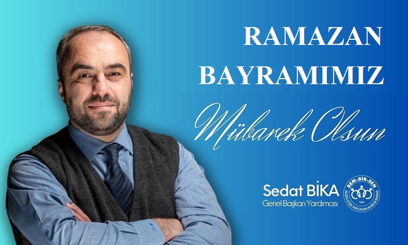 BEM BİR SEN Genel Başkan Yardımcısı Sedat BİKA’dan Ramazan Bayramı Mesajı