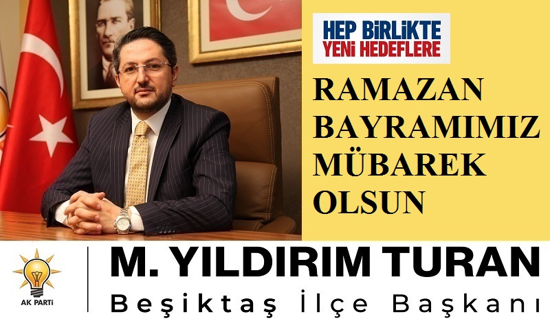 AK Parti Beşiktaş İlçe Başkanı M. Yıldırım TURAN’dan Ramazan Bayramı Mesajı