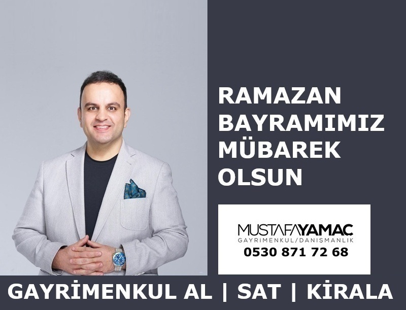 Gayrimenkul Danışmanı Mustafa YAMAÇ’tan Ramazan Bayramı Mesajı