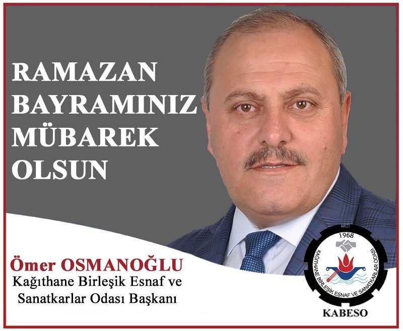 Kağıthane Birleşik Esnaf ve Sanatkarlar Odası Başkanı Ömer OSMANOĞLU’ndan Ramazan Bayramı Mesajı