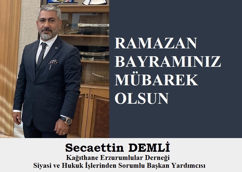 Kağıthane Erzurumlular Derneği Siyasi ve Hukuk İşlerinden Sorumlu Başkan Yardımcısı Secaettin DEMLİ’den Ramazan Bayramı Mesajı