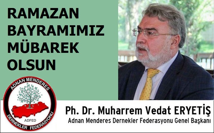 ADFED Genel Başkanı Ph. Dr. Muharrem Vedat Eryetiş’ten Ramazan Bayramı Mesajı