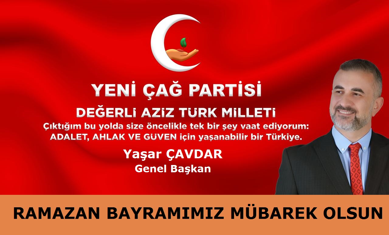 Yeni Çağ Partisi Genel Başkanı Yaşar ÇAVDAR’dan Ramazan Bayramı Mesajı