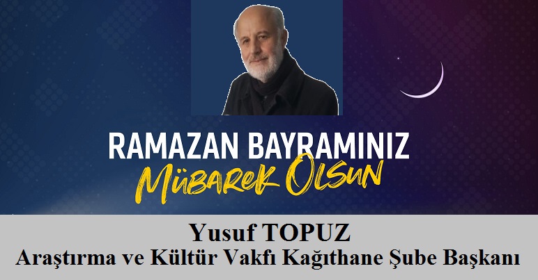 Araştırma ve Kültür Vakfı Kağıthane Şube Başkanı Yusuf TOPUZ’dan Ramazan Bayramı Mesajı