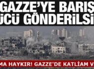 Gazze’ye Barış Gücü Gönderilsin